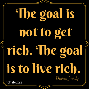 The goal is not to get rich, the goal is to live rich.